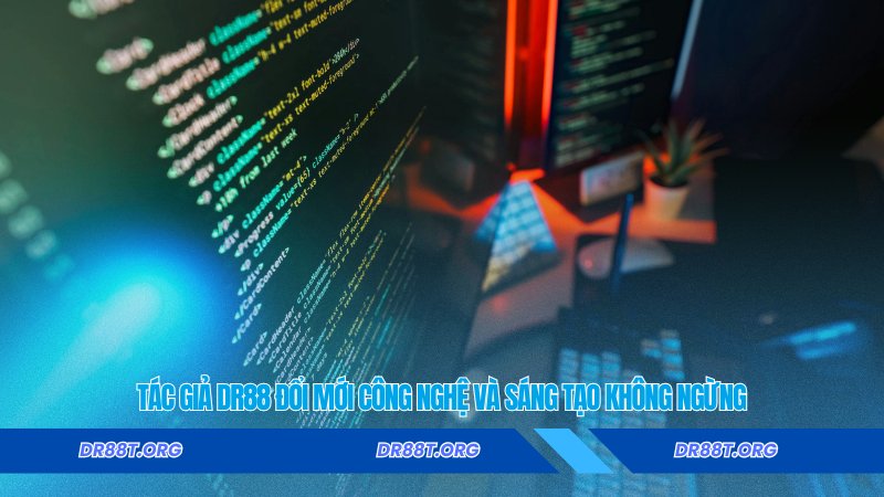 Tác Giả DR88 đổi mới công nghệ và sáng tạo không ngừng