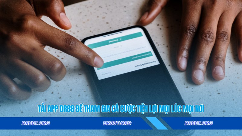 Tải app Dr88 để tham gia cá cược tiện lợi mọi lúc mọi nơi